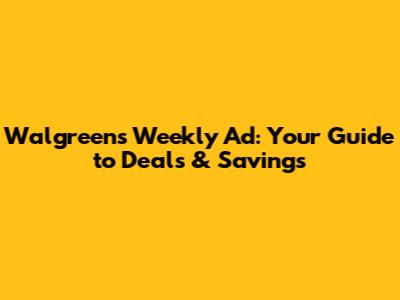 Walgreens Weekly Ad: Your Guide to Deals & Savings