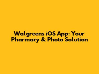 Walgreens iOS App: Your Pharmacy & Photo Solution