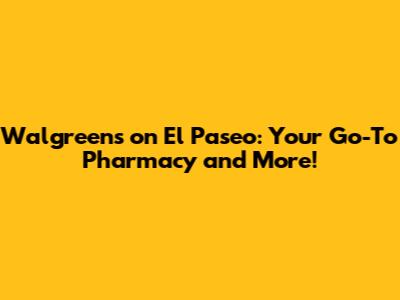 Walgreens on El Paseo: Your Go-To Pharmacy and More!