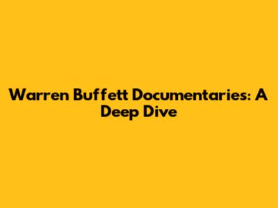 Warren Buffett Documentaries: A Deep Dive