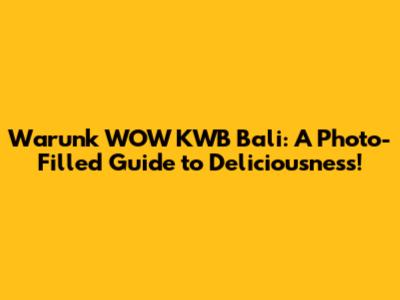 Warunk WOW KWB Bali: A Photo-Filled Guide to Deliciousness!