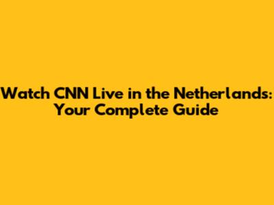 Watch CNN Live in the Netherlands: Your Complete Guide