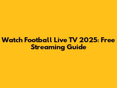 Watch Football Live TV 2025: Free Streaming Guide