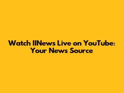 Watch IINews Live on YouTube: Your News Source