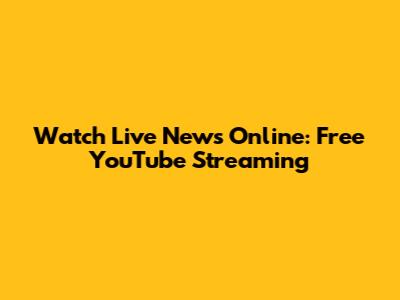 Watch Live News Online: Free YouTube Streaming