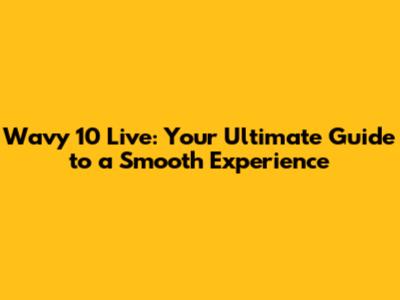 Wavy 10 Live: Your Ultimate Guide to a Smooth Experience
