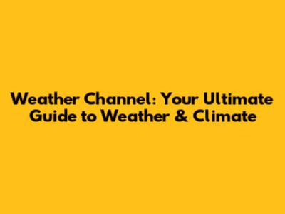 Weather Channel: Your Ultimate Guide to Weather & Climate