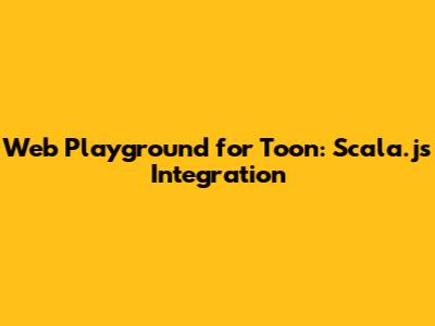 Web Playground for Toon: Scala.js Integration
