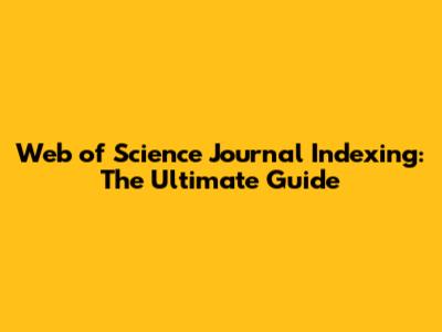 Web of Science Journal Indexing: The Ultimate Guide