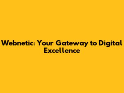 Webnetic: Your Gateway to Digital Excellence