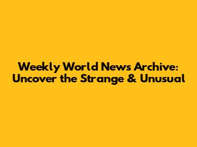 Weekly World News Archive: Uncover the Strange & Unusual