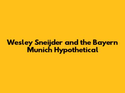 Wesley Sneijder and the Bayern Munich Hypothetical