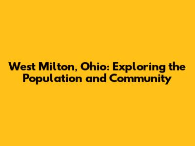 West Milton, Ohio: Exploring the Population and Community