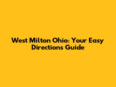 West Milton Ohio: Your Easy Directions Guide