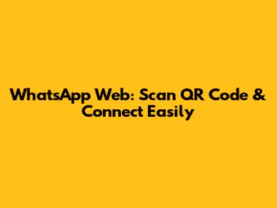 WhatsApp Web: Scan QR Code & Connect Easily