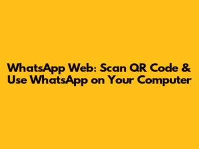 WhatsApp Web: Scan QR Code & Use WhatsApp on Your Computer