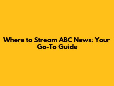 Where to Stream ABC News: Your Go-To Guide