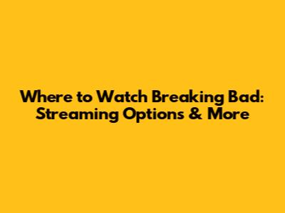 Where to Watch Breaking Bad: Streaming Options & More