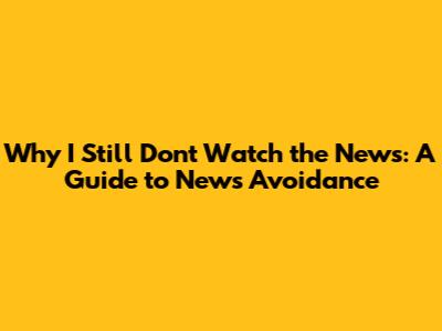 Why I Still Don't Watch the News: A Guide to News Avoidance