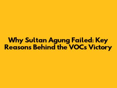 Why Sultan Agung Failed: Key Reasons Behind the VOC's Victory