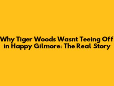 Why Tiger Woods Wasn't Teeing Off in Happy Gilmore: The Real Story