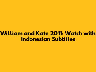 William and Kate 2011: Watch with Indonesian Subtitles