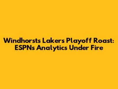 Windhorst's Lakers Playoff Roast: ESPN's Analytics Under Fire
