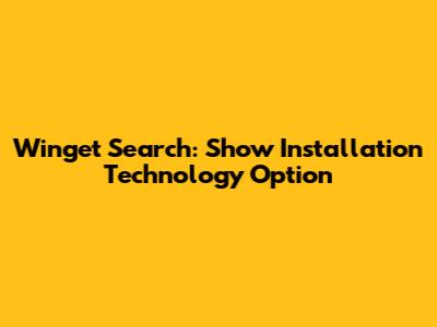 Winget Search: Show Installation Technology Option