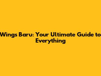 Wings Baru: Your Ultimate Guide to Everything