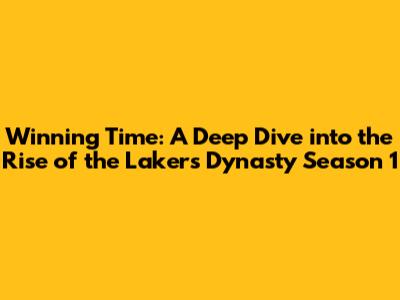 Winning Time: A Deep Dive into the Rise of the Lakers Dynasty Season 1