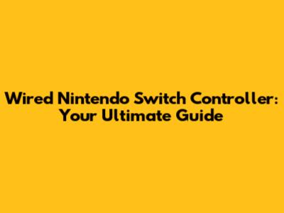 Wired Nintendo Switch Controller: Your Ultimate Guide