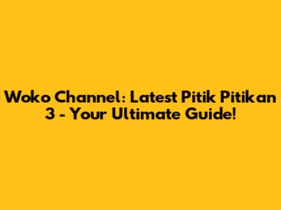 Woko Channel: Latest Pitik Pitikan 3 - Your Ultimate Guide!