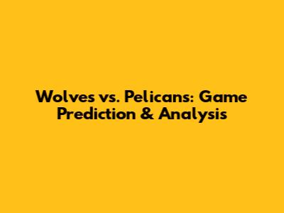 Wolves vs. Pelicans: Game Prediction & Analysis