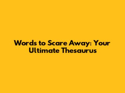 Words to Scare Away: Your Ultimate Thesaurus