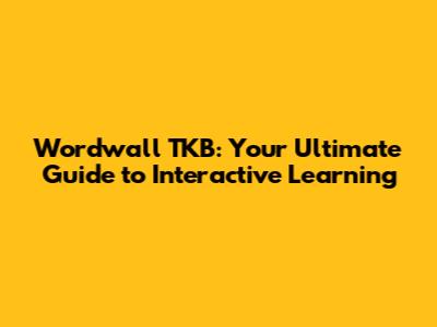 Wordwall TKB: Your Ultimate Guide to Interactive Learning