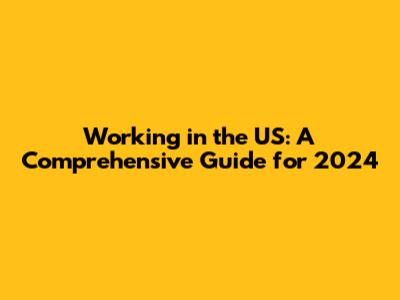 Working in the US: A Comprehensive Guide for 2024