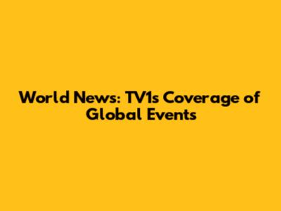 World News: TV1's Coverage of Global Events