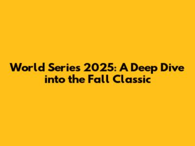 World Series 2025: A Deep Dive into the Fall Classic