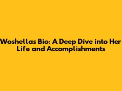 Woshella's Bio: A Deep Dive into Her Life and Accomplishments