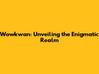 Wowkwan: Unveiling the Enigmatic Realm