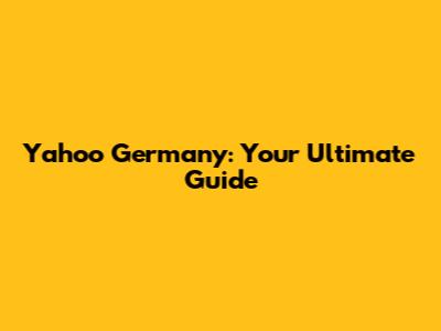 Yahoo Germany: Your Ultimate Guide