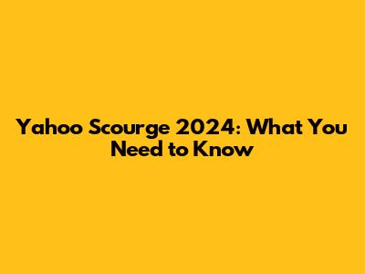 Yahoo Scourge 2024: What You Need to Know