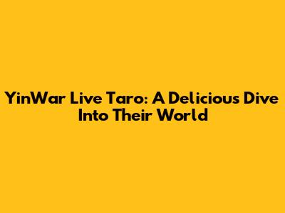 YinWar Live Taro: A Delicious Dive Into Their World