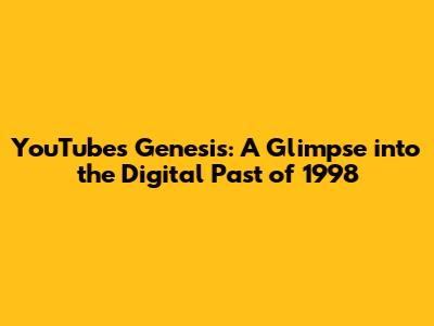 YouTube's Genesis: A Glimpse into the Digital Past of 1998