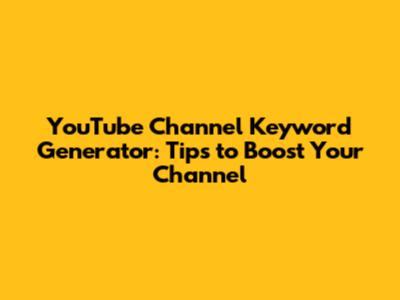 YouTube Channel Keyword Generator: Tips to Boost Your Channel