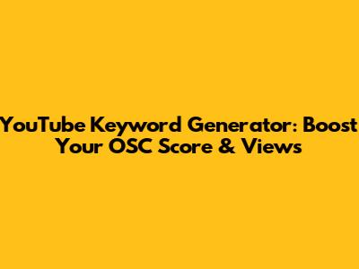 YouTube Keyword Generator: Boost Your OSC Score & Views