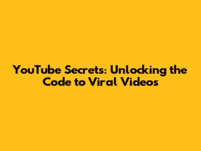 YouTube Secrets: Unlocking the Code to Viral Videos