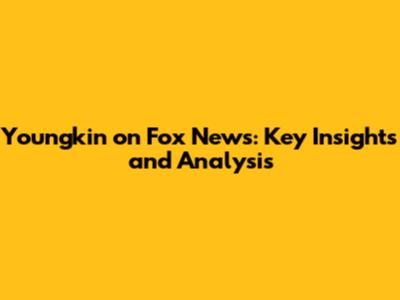 Youngkin on Fox News: Key Insights and Analysis