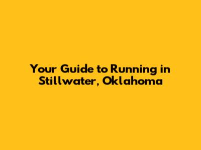 Your Guide to Running in Stillwater, Oklahoma
