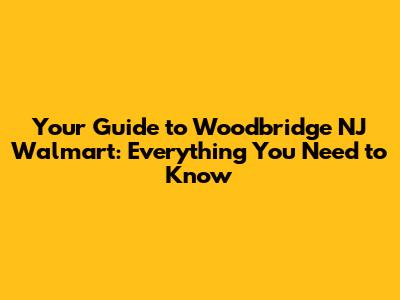 Your Guide to Woodbridge NJ Walmart: Everything You Need to Know